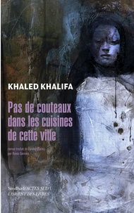 Khaled Khalifa - Pas de couteaux dans les cuisines de cette ville.