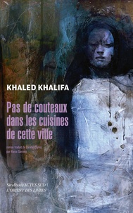 Khaled Khalifa - Pas de couteaux dans les cuisines de cette ville.