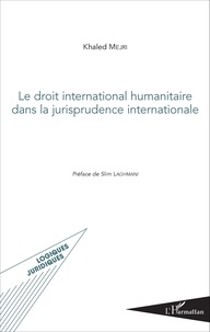 Khaled Mejri - Le droit international humanitaire dans la jurisprudence internationale.