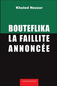 Ebook manuels télécharger gratuitement Bouteflika, la faillite annoncée en francais par Khaled Nezzar