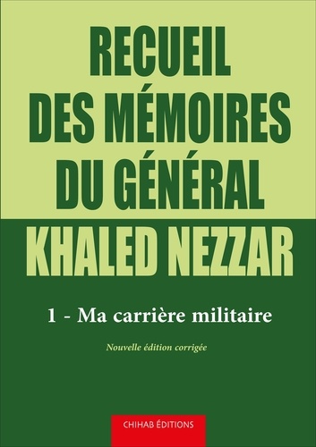 Recueil des mémoires du général Khaled Nezzar. Tome 1, Ma carrière militaire