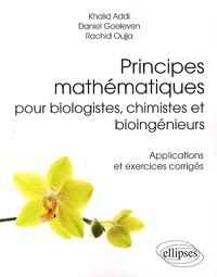 Khalid Addi et Daniel Goeleven - Principes mathématiques pour biologistes, chimistes et bioingénieurs - Applications et exercices corrigés.