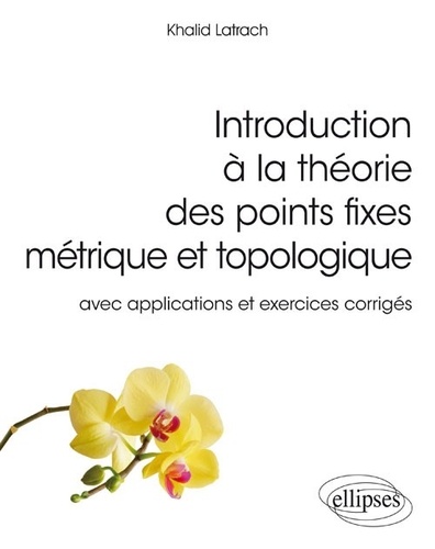 Introduction à la théorie des points fixes métrique et topologique. Avec applications et exercices corrigés