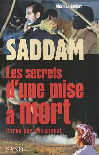 Khalil Al-Doulaïmi - Saddam - Les secrets d'une mise à mort livrés par son avocat.