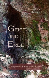 Khalil Gibran et Hans-Josef Fritschi - Geist und Erde - Ausgewählte Texte - neu erzählt.