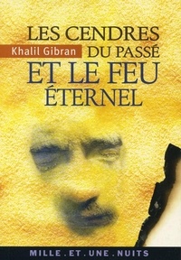 Khalil Gibran - Les Cendres du passé et le Feu éternel.