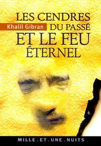 Khalil Gibran - Les Cendres du passé et le feu éternel.