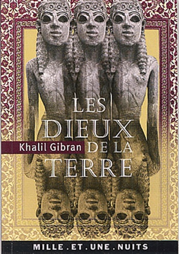 Les Dieux de la terre. Suivi de Iram, cité des Hautes Colonnes et de Lazare et sa bien-aimée