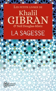 Khalil Gibran et Neil Douglas-Klotz - Les petits livres de Khalil Gibran - La sagesse.