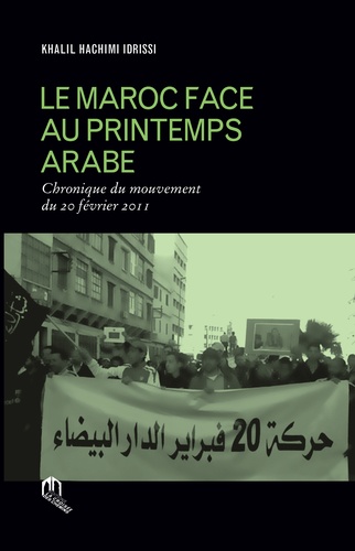 Khalil Hachimi Idrissi - Le Maroc face au Printemps arabe - Chronique du mouvement du 20 février 2011.