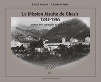 Khalil Karam et Charbel Matta - La Mission Jésuite de Ghazir 1843-1965 - Le retour de la Compagnie de Jésus au Liban.