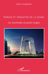 Kham Vorapheth - Forces et fragilités de la Chine - Les incertitudes du grand Dragon.