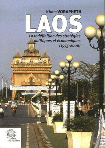 Kham Vorapleth - Laos - La redéfinition des stratégies politiques et économiques, 1975-2006.