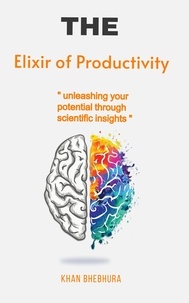  Khan Bhebhura - The Elixir of Productivity "unleashing your potential through scientific insights".
