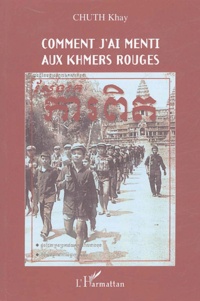 Khay Chuth - Comment j'ai menti aux Khmers Rouges.