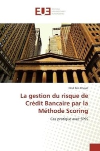 Khayat hind Ben - La gestion du risque de Crédit Bancaire par la Méthode Scoring - Cas pratique avec SPSS.