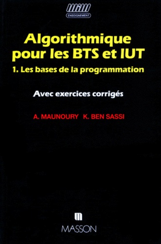 Khelifa Ben Sassi et Agnès Maunoury - Algorithmique Pour Les Bts Et Iut. Tome 1, Les Bases De La Programmation, Avec Exercices Corriges.