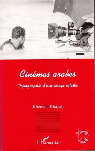 Khémais Khayati - Cinémas arabes - Topographie d'une image éclatée.