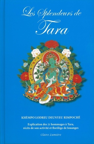  Khèmpo Lodreu Deunyeu Rimpoché - Les splendeurs de Tara - Explication des 21 hommages à Tara, récits de son activité et florilège de louanges.