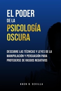  Khen R. Sevilla - El poder de la psicología oscura: Descubre las técnicas y leyes de la manipulación y persuasión para protegerse de rasgos negativos.