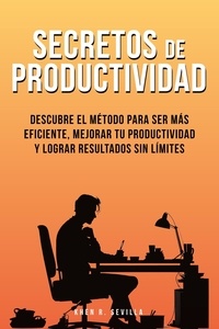 Khen R. Sevilla - Secretos De Productividad: Descubre El Método Para Ser Más Eficiente, Mejorar Tu Productividad Y Lograr Resultados Sin Límites.