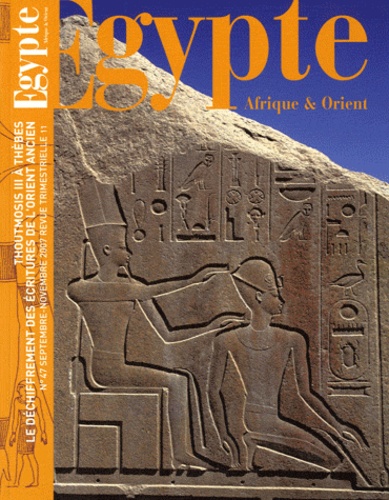 Thierry-Louis Bergerot - Egypte Afrique & Orient N° 47, septembre-novembre 2007 : Thoutmosis III à Thèbes - Le déchiffrement des écritures de l'Orient ancien.