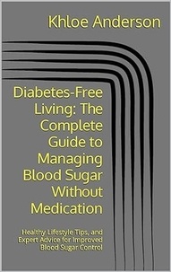  KhloeAnderson - Diabetes-Free Living   The Complete Guide to Managing Blood Sugar Without Medication.