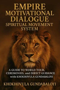 Empire Motivational Dialogue Spiritual Movement System Subtitle: A Guide to World Tour, Ceremonies, and Direct Guidance with Khokhovula Gundabaloyi