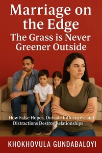 Marriage on the Edge: The Grass is Never Greener Outside; How False Hopes, Outside Influences, and Distractions Destroy Relationships
