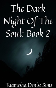  kiamesha denise sims - The Dark Night Of The Soul: Book 2 - The Dark Night Of The Soul.