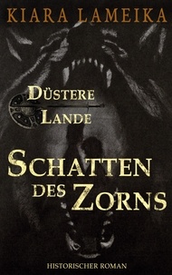 Kiara Lameika - Düstere Lande: Schatten des Zorns - 2. Band der Mittelalterreihe "Düstere Lande".