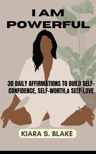 I Am Powerful: 30 Daily Affirmations to Build Self-Confidence, Self-Worth & Self-Love