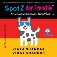  Kiara Shankar et  Vinay Shankar - SpotZ der Frenchie: Er ist ein ungezogenes Hündchen . . . (German Edition).