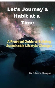 LET'S JOURNEY A HABIT AT A TIME: “A Practical Guide to Building Sustainable Lifestyle Changes"
