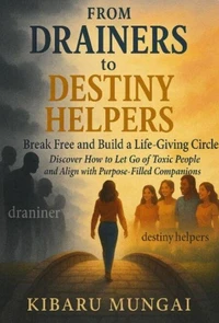 From Drainers to  Destiny Helpers: Break Free and Build a Life-Giving Circle