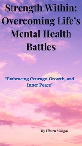 Strength Within: Overcoming Life’s Mental Health Battles