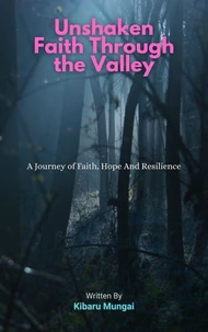 UNSHAKEN FAITH THROUGH THE VALLEY: “A Journey of Faith, Hope And Resilience"