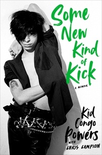 Kid Congo Powers et Chris Campion - Some New Kind of Kick - A Memoir.