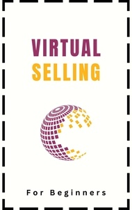  Kid Montoya - Virtual Selling For Beginners: A Practical Guide On Leveraging Video, Technology, and Virtual Communication Channels To Build Relationships, Engage Remote Buyers, Win Sales and Close Deals Effectively.