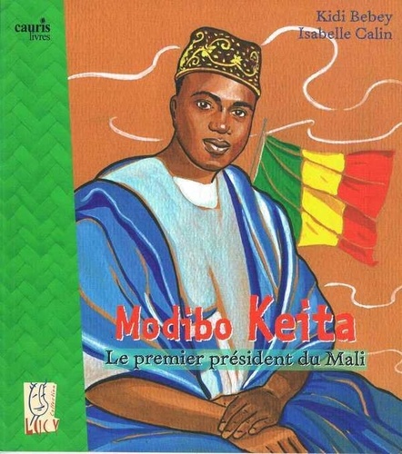 Kidi Bebey et Isabelle Calin - Modibo Keita - Le Premier Président Du Mali.