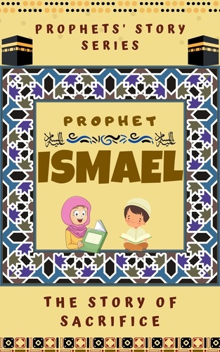  Kids Islamic Books - Prophet Ismael ; The Story of Sacrifice - Prophet Story Series.