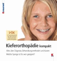 Kieferorthopädie kompakt - Alles über Diagnose, Behandlungsmethoden und Kosten. Welche Spange ist für wen geeignet?.