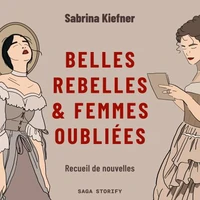Belles rebelles &amp; femmes oubliées - Recueil de nouvelles