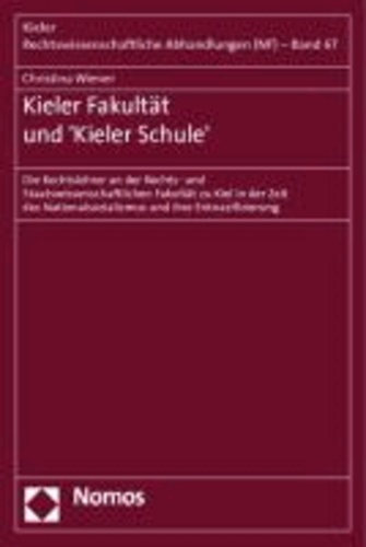 Kieler Fakultät und 'Kieler Schule' - Die Rechtslehrer an der Rechts- und Staatswissenschaftlichen Fakultät zu Kiel in der Zeit des Nationalsozialismus und ihre Entnazifizierung.
