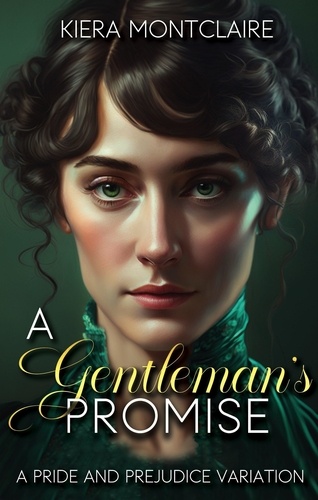  Kiera Montclaire - A Gentleman's Promise: A Pride and Prejudice Variation - The Daring Miss Bennet, #2.