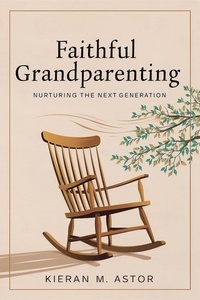  Kieran M. Astor - Faithful Grandparenting: Nurturing the Next Generation.