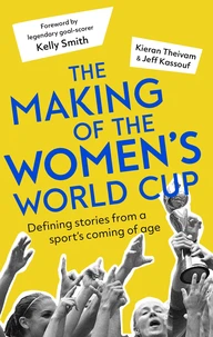 The Making of the Women's World Cup: Defining Stories from a Sport's Coming of Age