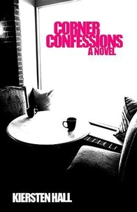  Kiersten Hall - Corner Confessions - A Novel - Corner Confessions Novel Series, #1.