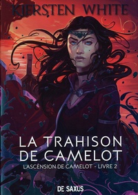 Kiersten White - L'ascension de Camelot Tome 2 : La trahison de Camelot.