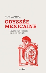 Kiju Yoshida - Odyssée mexicaine - Voyage d'un cinéaste japonais (1977-1982).